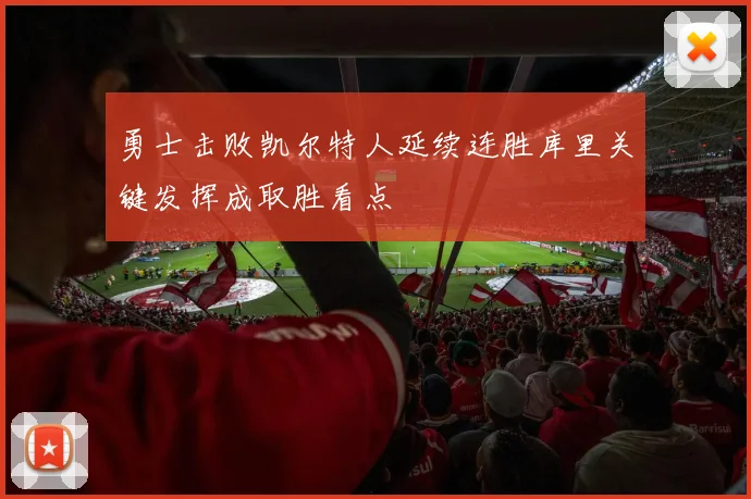 勇士击败凯尔特人延续连胜库里关键发挥成取胜看点