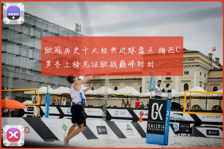 欧冠历史十大经典进球盘点 梅西C罗齐上榜见证欧战巅峰时刻