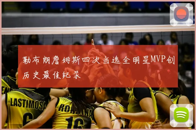 勒布朗詹姆斯四次当选全明星MVP创历史最佳纪录