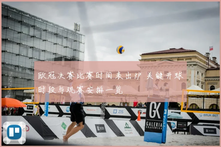 欧冠决赛比赛时间表出炉 关键开球时段与观赛安排一览